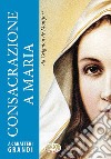 Consacrazione a Maria. Ediz. a caratteri grandi libro