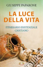 La luce della vita. Itinerario esistenziale cristiano libro