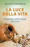 La luce della vita. Itinerario esistenziale cristiano libro di Paparone Giuseppe M.