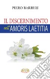 Il discernimento nell'«Amoris laetitia». Nuova ediz. libro