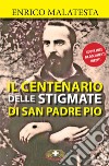 Il centenario delle stigmate di Padre Pio libro di Malatesta Enrico