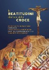 Le beatitudini alla luce della Croce. Sei percorsi di Via Crucis meditando il Discorso della montagna e Gaudete et exsultate libro