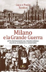 Milano e la grande guerra. Città protagonista nel fronte interno politico, economico e umanitario