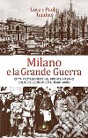 Milano e la grande guerra. Città protagonista nel fronte interno politico, economico e umanitario libro