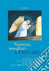 Signore, insegnaci a pregare. Alla riscoperta de tesoro nascosto nelle preghiere della tradizione cristiana libro