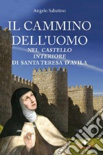 Il cammino dell'uomo nel castello interiore di Teresa d'Avila. Nuova ediz. libro