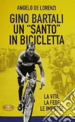 Gino Bartali un «santo» in bicicletta. La vita, la fede, le imprese. Nuova ediz. libro