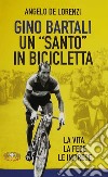 Gino Bartali un «santo» in bicicletta. La vita, la fede, le imprese. Nuova ediz. libro di De Lorenzi Angelo