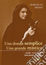 Una donna semplice. Una grande mistica. Maria Tartaglino. Una storia astigiana libro