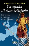 La spada di San Michele. La linea sacra che attraversa e difende l'Europa libro