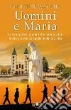 Uomini e Maria. La storia di sei uomini che hanno vinto la più grande battaglia della loro vita. Nuova ediz. libro