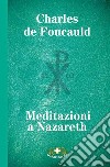 Meditazioni a Nazareth libro di Foucauld Charles de