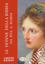 Le donne della Bibbia da Eva a Maria. Ediz. a caratteri grandi libro