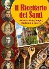 Il ricettario dei santi. Storie di santi, luoghi, tradizioni e ricette libro di De Lorenzi Angelo