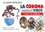 La Corona contro il virus. I santi e le epidemie. Con Prodotti vari libro