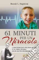 61 minuti per un miracolo. L'arcivescovo Fulton Sheen e la vera storia di un fatto incredibile libro