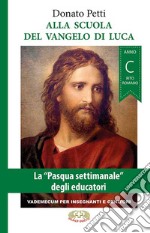 Alla scuola del Vangelo di Luca. La «Pasqua settimanale» degli educatori. Anno C, rito romano libro