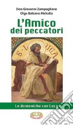 L'amico dei peccatori. Le domeniche con Luca libro