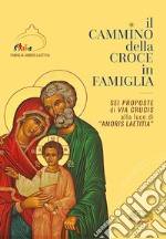 Il cammino della croce in famiglia. Sei proposte di Via Crucis alla luce di «Amoris Laetizia». Ediz. plastificata libro