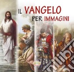 Il Vangelo per immagini. Ediz. a caratteri grandi libro