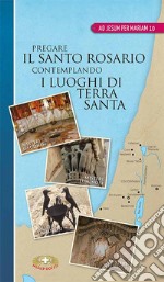 Pregare il santo rosario contemplando i luoghi di terra santa libro