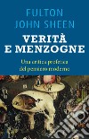 Verità e menzogna. La Chiesa fra fedeltà al mero Magistero e false rivoluzioni libro