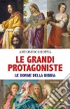 Le grandi protagoniste. Le donne della Bibbia libro di Leotta Antonino