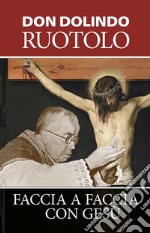 Faccia a faccia con Gesù. Meditazioni per la quaresima e la vita spirituale libro