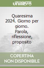 Quaresima 2024. Giorno per giorno. Parola, riflessione, proposito libro