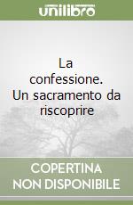 La confessione. Un sacramento da riscoprire libro