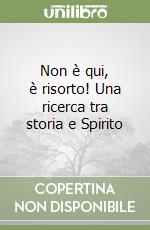 Non è qui, è risorto! Una ricerca tra storia e Spirito libro