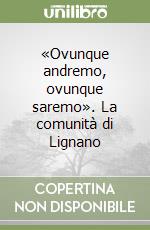 «Ovunque andremo, ovunque saremo». La comunità di Lignano libro