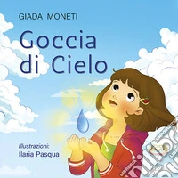 Goccia di cielo. Ediz. illustrata libro