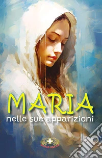 Maria nelle sue apparizioni. Ediz. a caratteri grandi libro