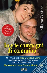 Io e te compagni di cammino. Un viaggio nell'amore vero accompagnati per mano dalla Venerabile Mariacristina Cella Mocellin libro