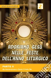 Adoriamo Gesù nelle feste dell'anno liturgico. Vol. 2: Da Ascensione a Gesù Cristo Re libro