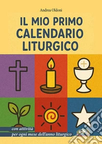 Il mio primo calendario liturgico con attività per ogni mese dell'anno liturgico. Ediz. a caratteri grandi. Ediz. a spirale libro