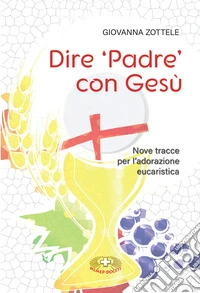 Dire «Padre» con Gesù. Nove tracce per l'adorazione eucaristica libro