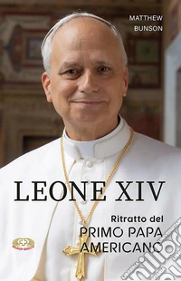 Leone XIV. Ritratto del primo papa americano libro