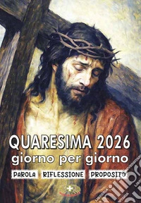 Quaresima 2026 giorno per giorno. Parola, riflessione, proposito libro