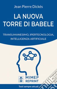 La nuova Torre di Babele. Transumanesimo, ipertecnologia, intelligenza artificiale libro