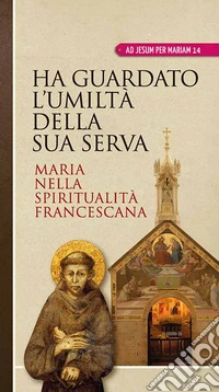 Ha guardato l'umiltà della sua serva. Maria nella spiritualità francescana libro