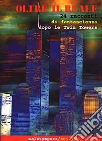 Oltre il reale. 24 racconti di fantascienza dopo le Twin Towers libro