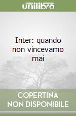 Inter: quando non vincevamo mai