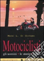 Motociclisti. Gli uomini, le storie, i miti libro