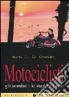 Motociclisti. Gli uomini, le storie, i miti libro