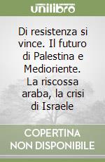 Di resistenza si vince. Il futuro di Palestina e Medioriente. La riscossa araba, la crisi di Israele libro