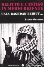 Delitto e castigo in Medio Oriente. Gaza, Baghdad, Beirut... libro