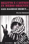 Delitto e castigo in Medio Oriente. Gaza, Baghdad, Beirut... libro