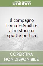 Il compagno Tommie Smith e altre storie di sport e politica libro